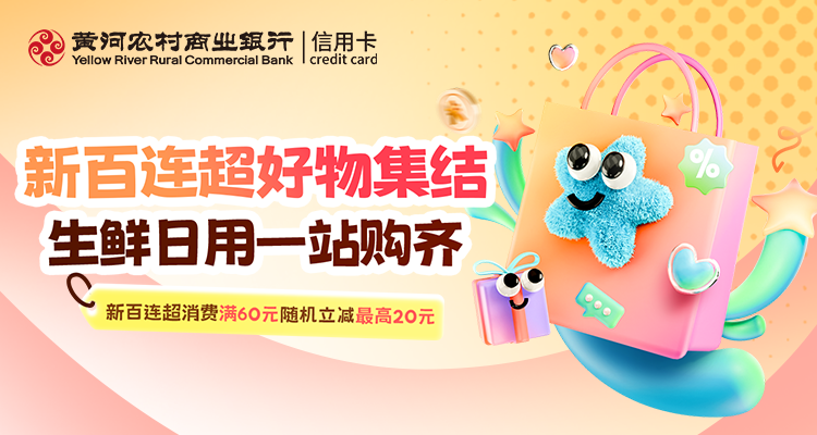【生鲜日用】周末逛超市！新百连超好物集结，刷黄河农商银行信用卡满60元随机立减最高20元